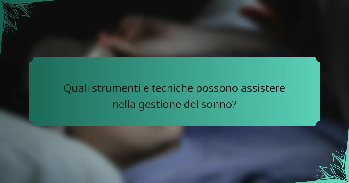 Quali strumenti e tecniche possono assistere nella gestione del sonno?