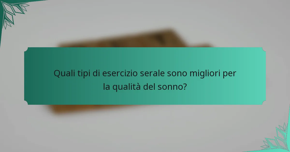 Quali tipi di esercizio serale sono migliori per la qualità del sonno?